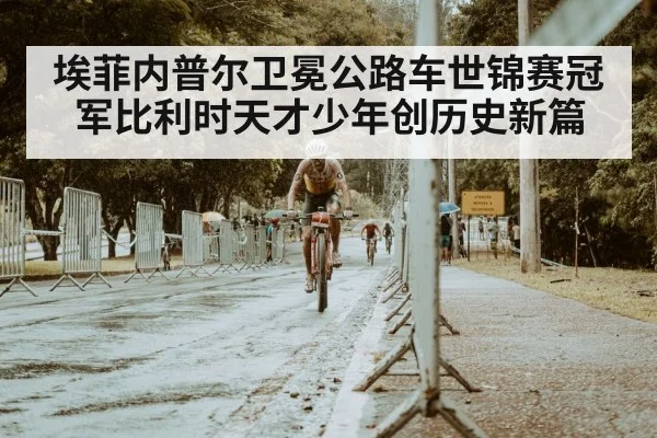 埃菲内普尔卫冕公路车世锦赛冠军比利时天才少年创历史新篇